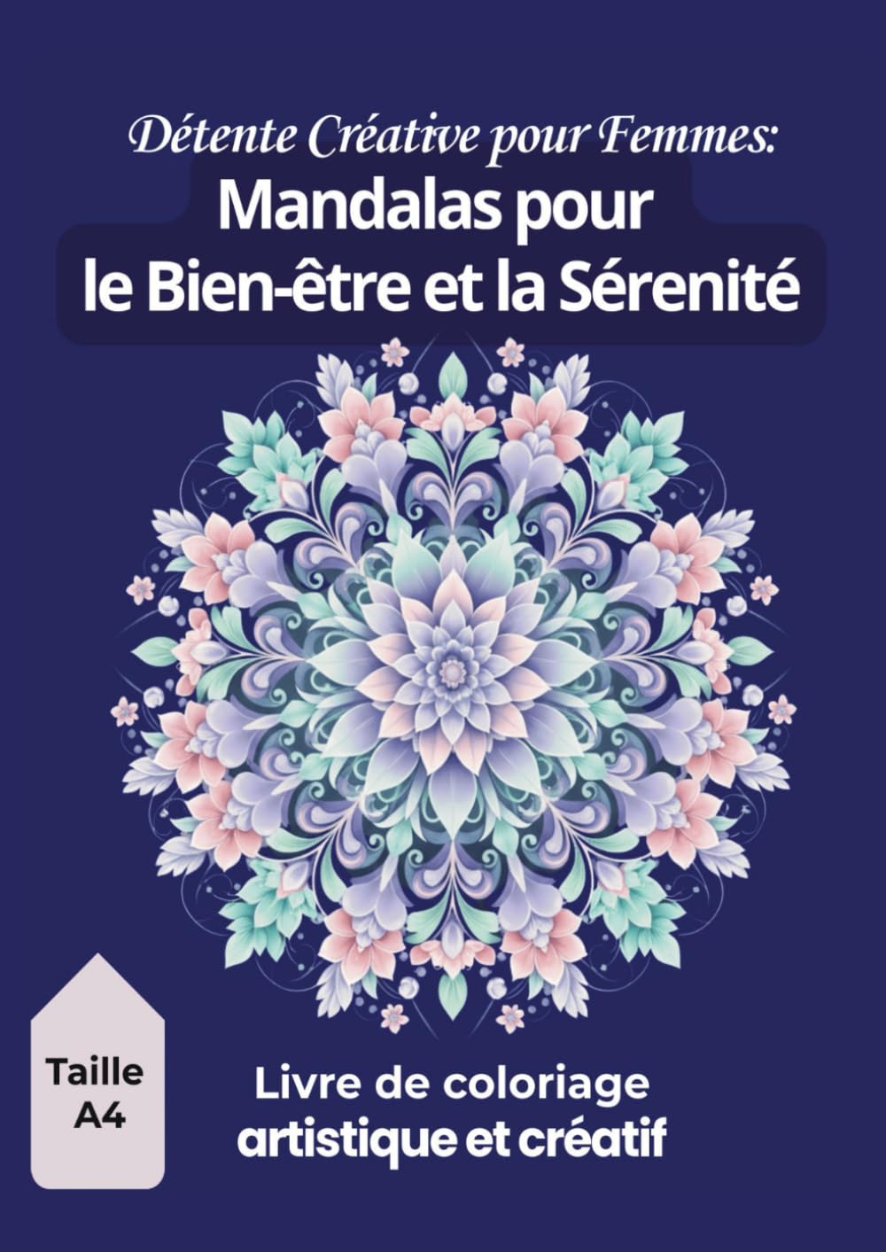 Détente Créative pour Femmes : Mandalas pour le Bien-Être & la Sérénité _ Livre de coloriage artistique et créatif: Colorier pour se concentrer, se ... méditation – Calme esprit femme – format A4