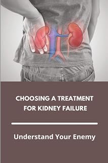 Choosing A Treatment For Kidney Failure: Understand Your Enemy: Kidney Transplant Requirements