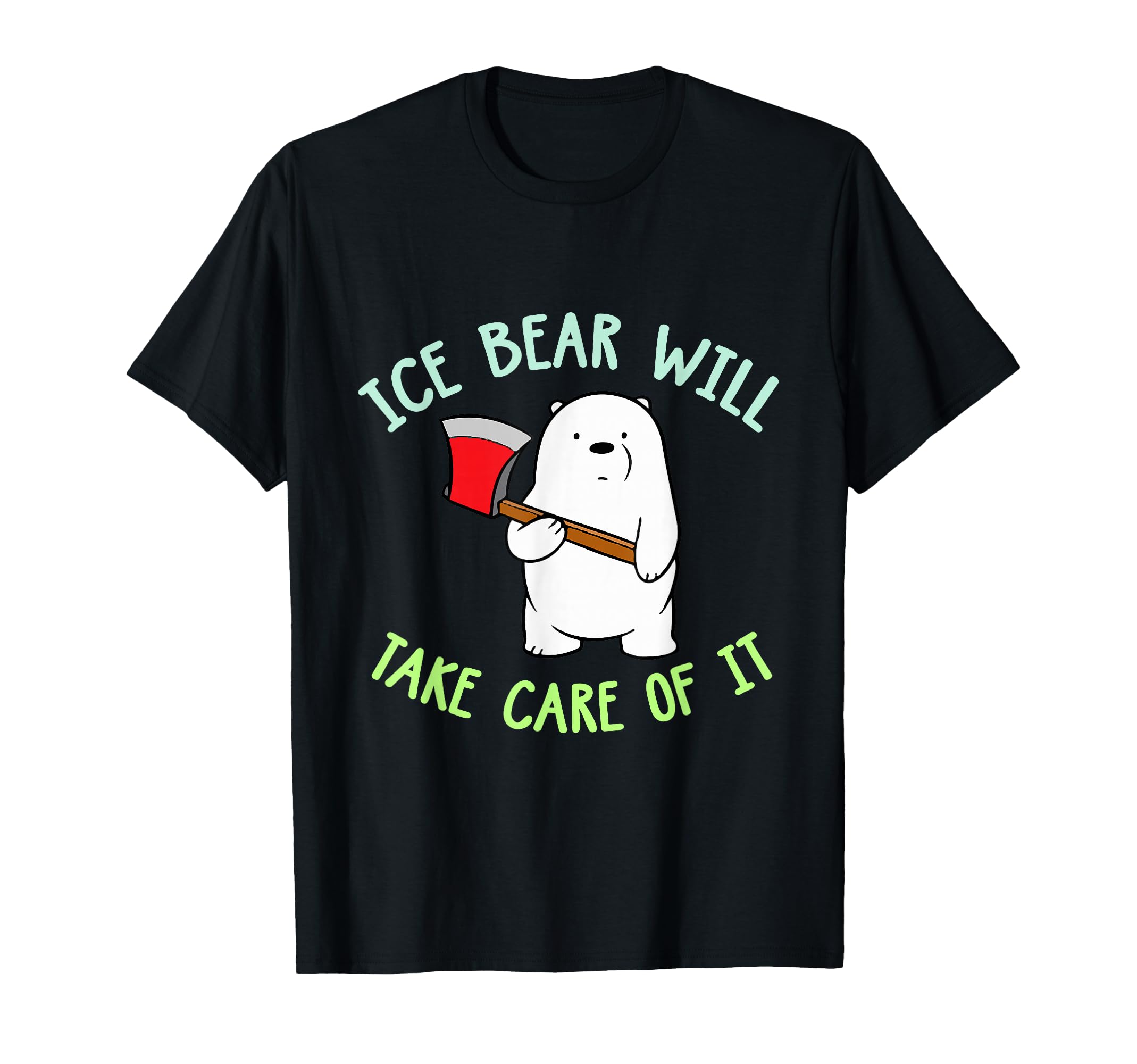 Bears Ice Bear Will Take Care Of It Funny Quote T-Shirt