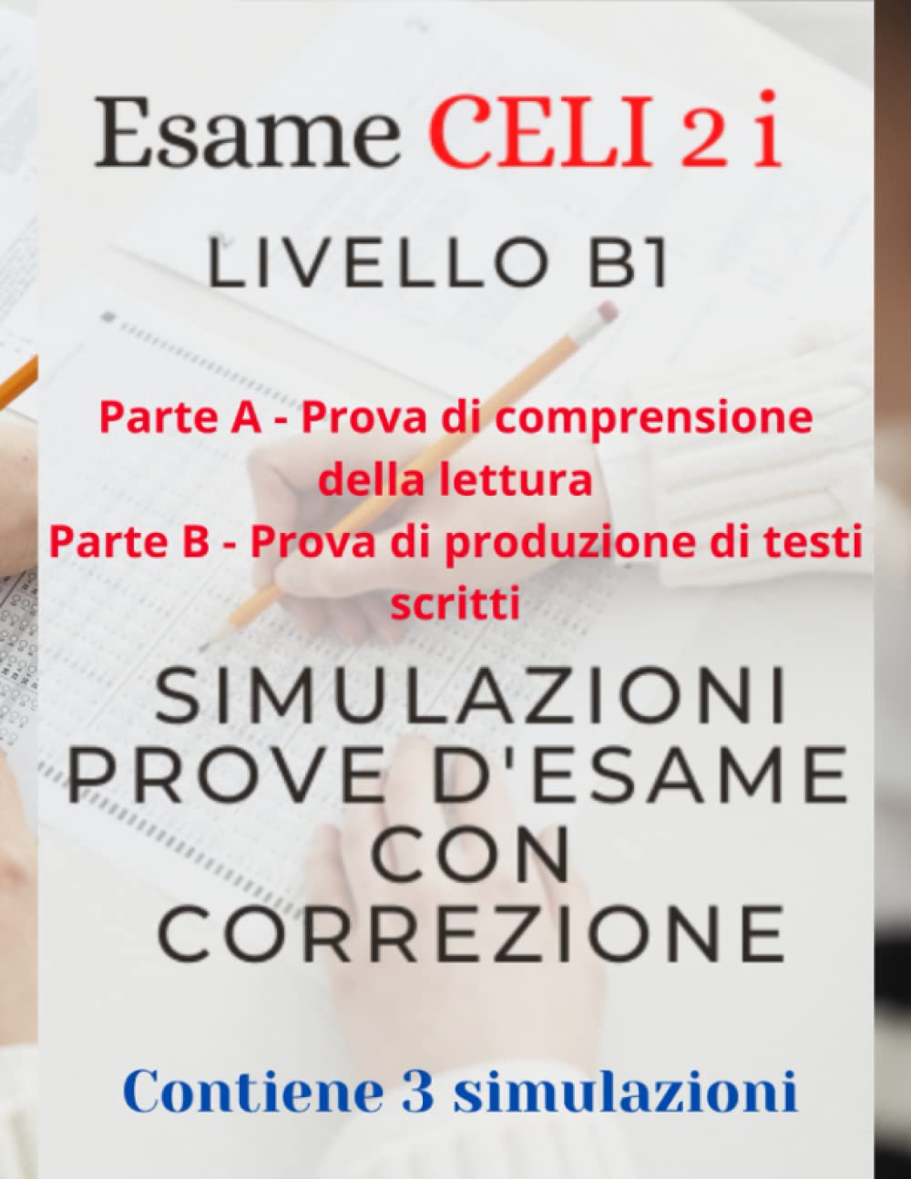 CELI 2 i - Livello B1 Simulazioni prove d'esame con correzione PARTE A comprensione della lettura e PARTE B produzione testi scritti: Contiene 3 simulazioni d'esame CELI 2 - PARTE A e PARTE B
