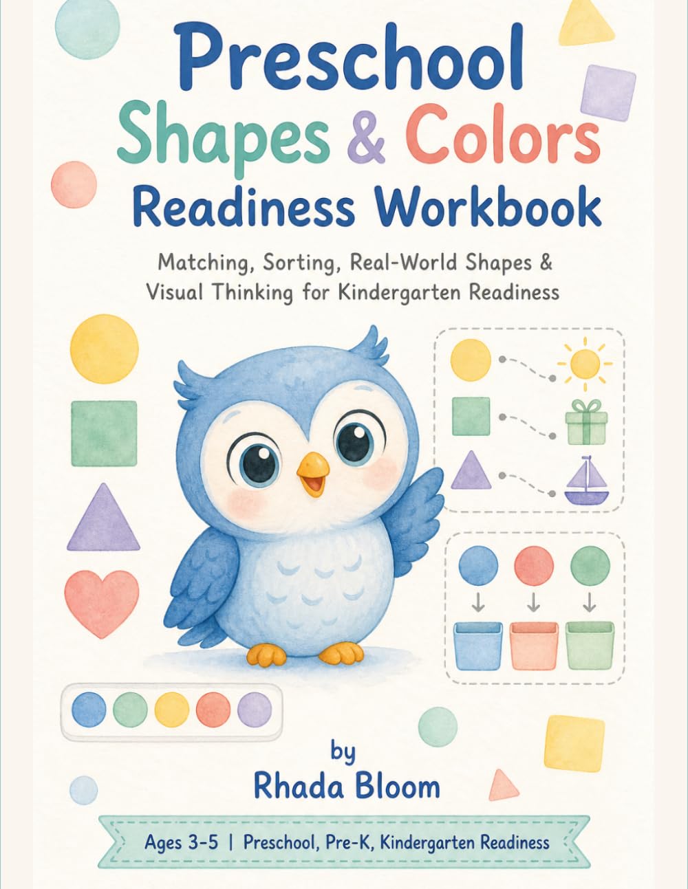 Preschool Shapes & Colors Readiness Workbook: Matching, Sorting, Real-World Shapes & Visual Thinking for Kindergarten Readiness (Rhada Bloom Kids: Blue Owl Shapes, Colors & Visual Logic Series)