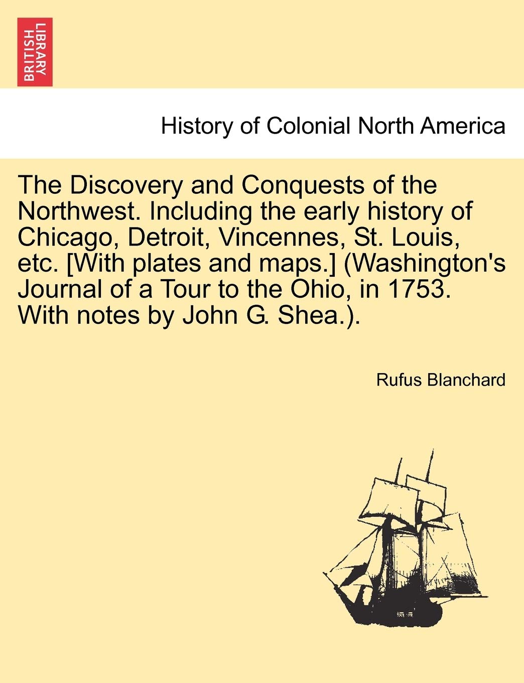 The Discovery and Conquests of the Northwest. Including the early history of Chicago, Detroit, Vincennes, St. Louis, etc. [With plates and maps.] ... Ohio, in 1753. With notes by John G. Shea.).