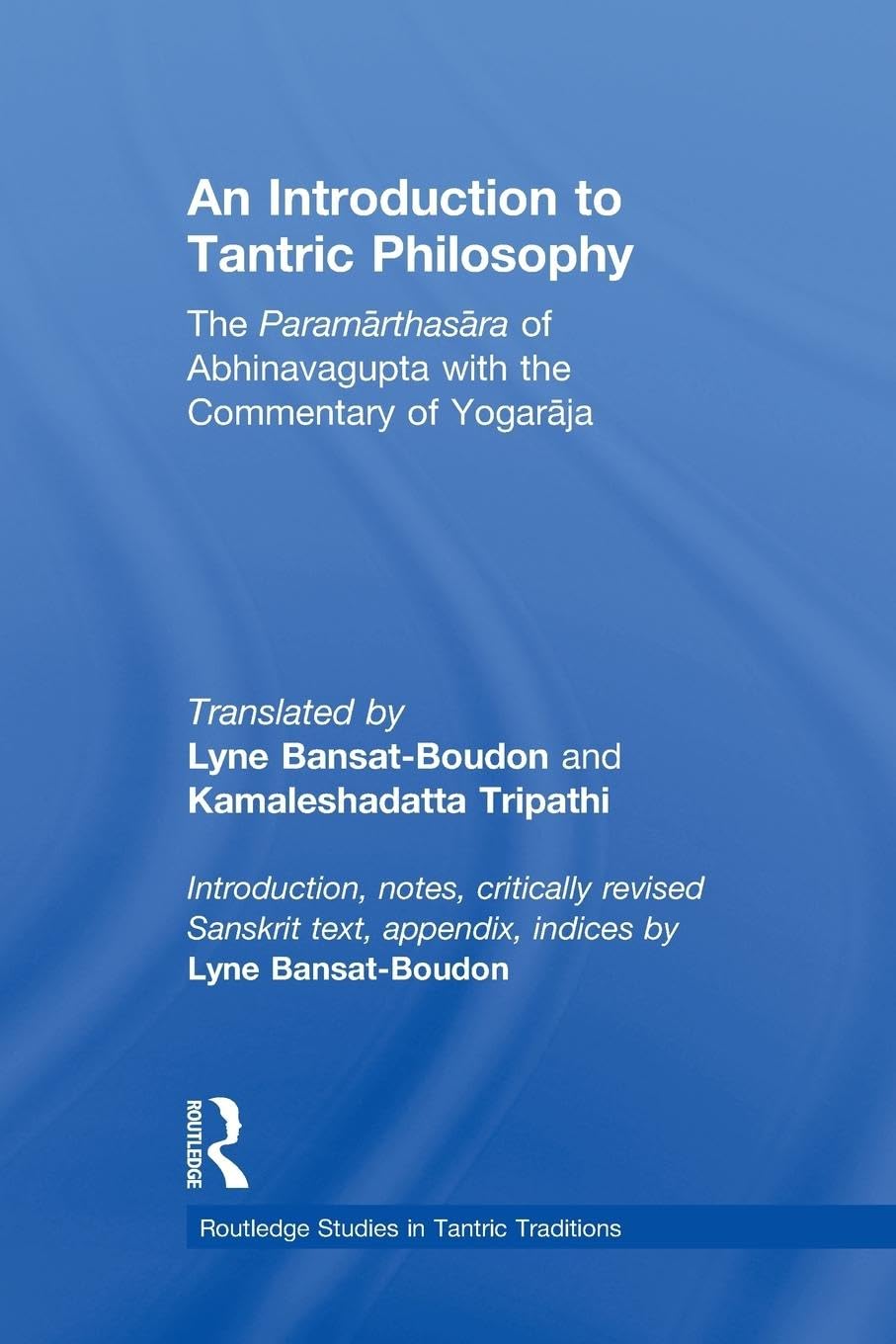An Introduction to Tantric Philosophy: The Paramarthasara of Abhinavagupta with the Commentary of Yogaraja (Routledge Studies in Tantric Traditions)