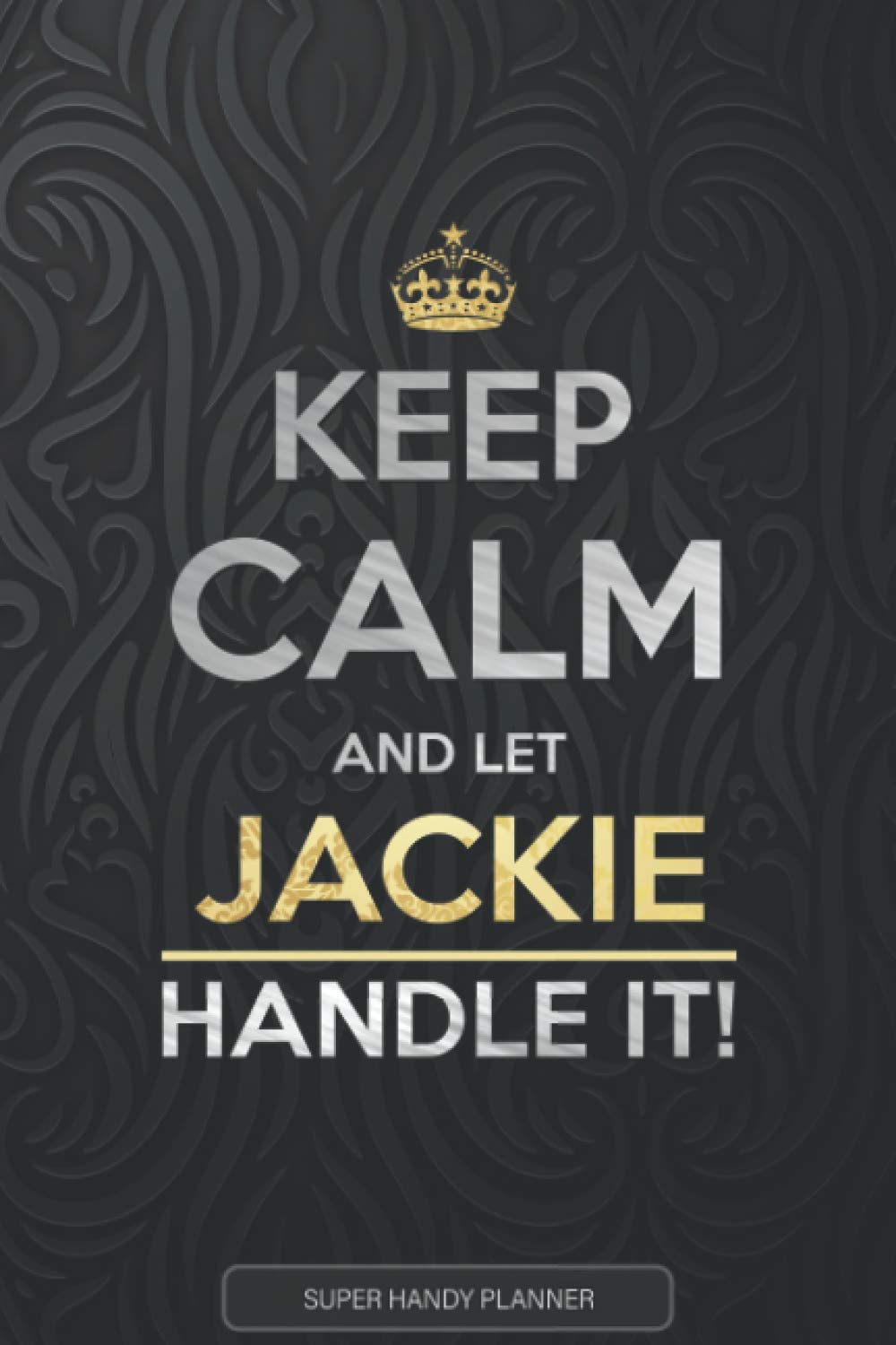 Jackie: Keep Calm And Let Jackie Handle It - Jackie Name Custom Gift Planner Calendar Notebook Journal