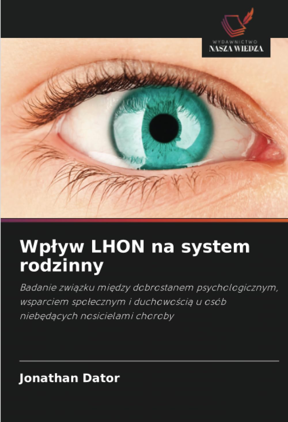 Wplyw LHON na system rodzinny: Badanie zwi¿zku mi¿dzy dobrostanem psychologicznym, wsparciem spo¿ecznym i duchowo¿ci¿ u osób nieb¿d¿cych nosicielami choroby