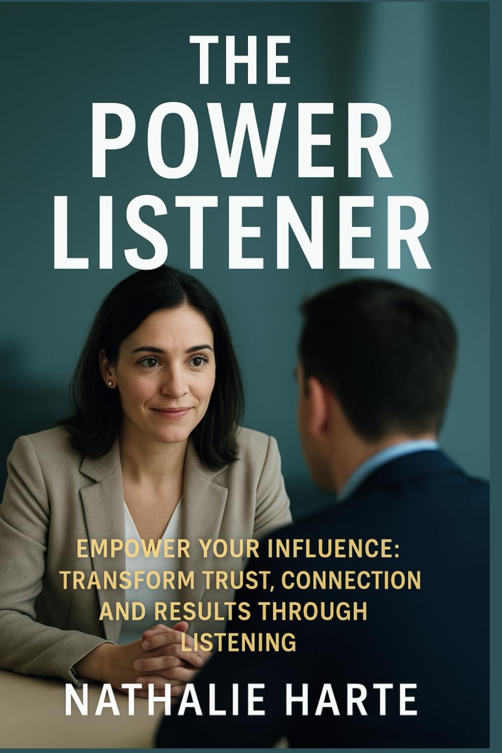 The Power Listener: Empower Your Influence: Transform Trust, Connection, and Results Through Listening: 10 (The Transformative Living Series)
