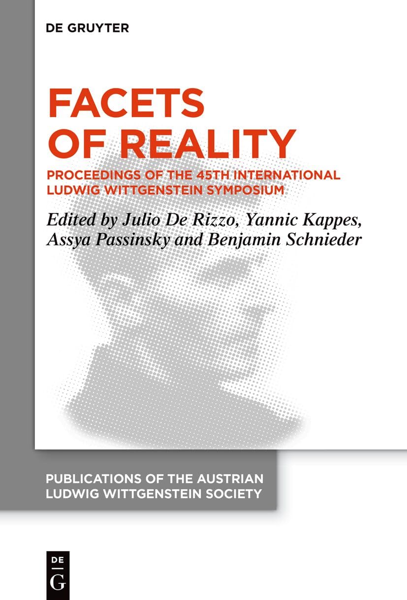 Facets of Reality: Proceedings of the 45th International Wittgenstein Symposium (Publications of the Austrian Ludwig Wittgenstein Society – New Series, 31)