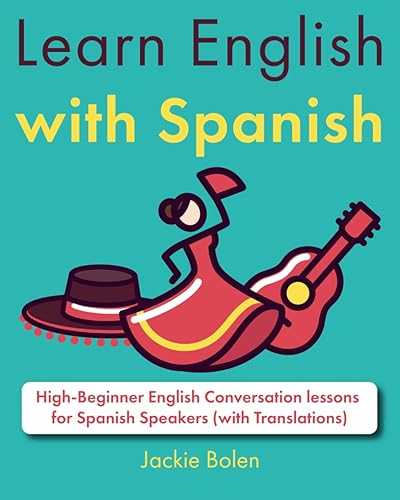 Learn English with Spanish: High-Beginner English Conversation lessons for Spanish Speakers (with Translations) (Learn English with Other Languages)