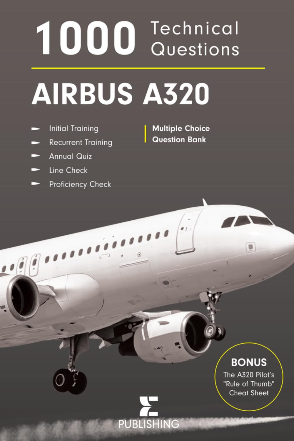 1000 Technical Questions AIRBUS A320: Pilot Study Manual for Simulator Check, Line Check, Annual Refresher, and Airline Pilot Exam Preparation