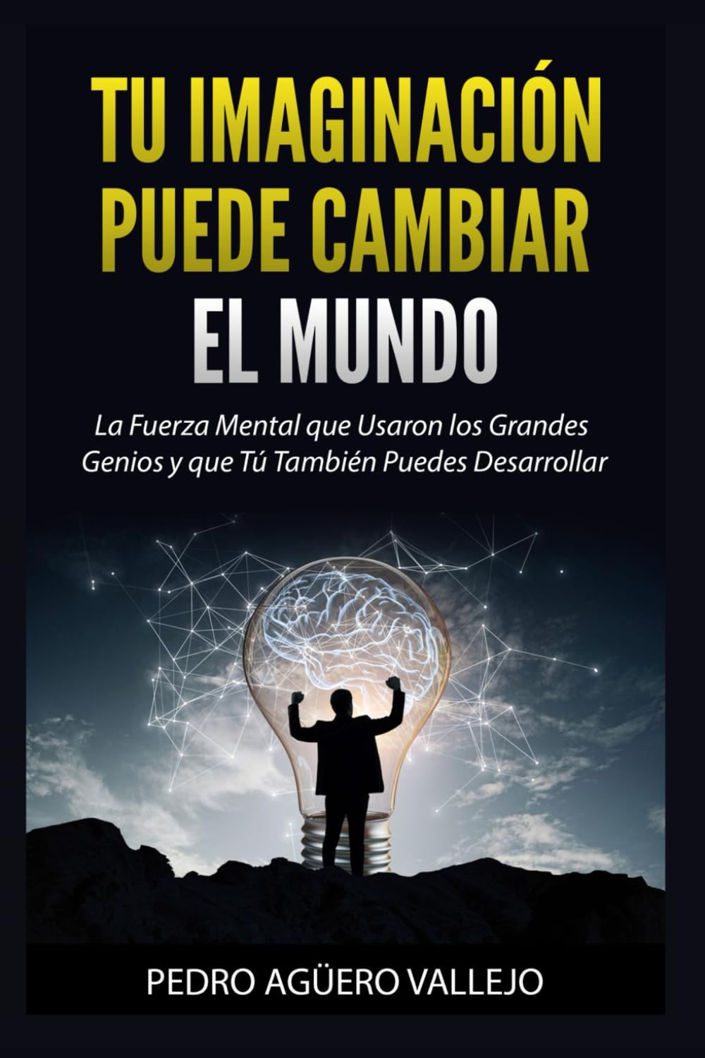Tu Imaginación puede Cambiar el Mundo: La Fuerza Mental que Usaron los Grandes Genios y que Tú También Puedes Desarrollar Poder de la Mente