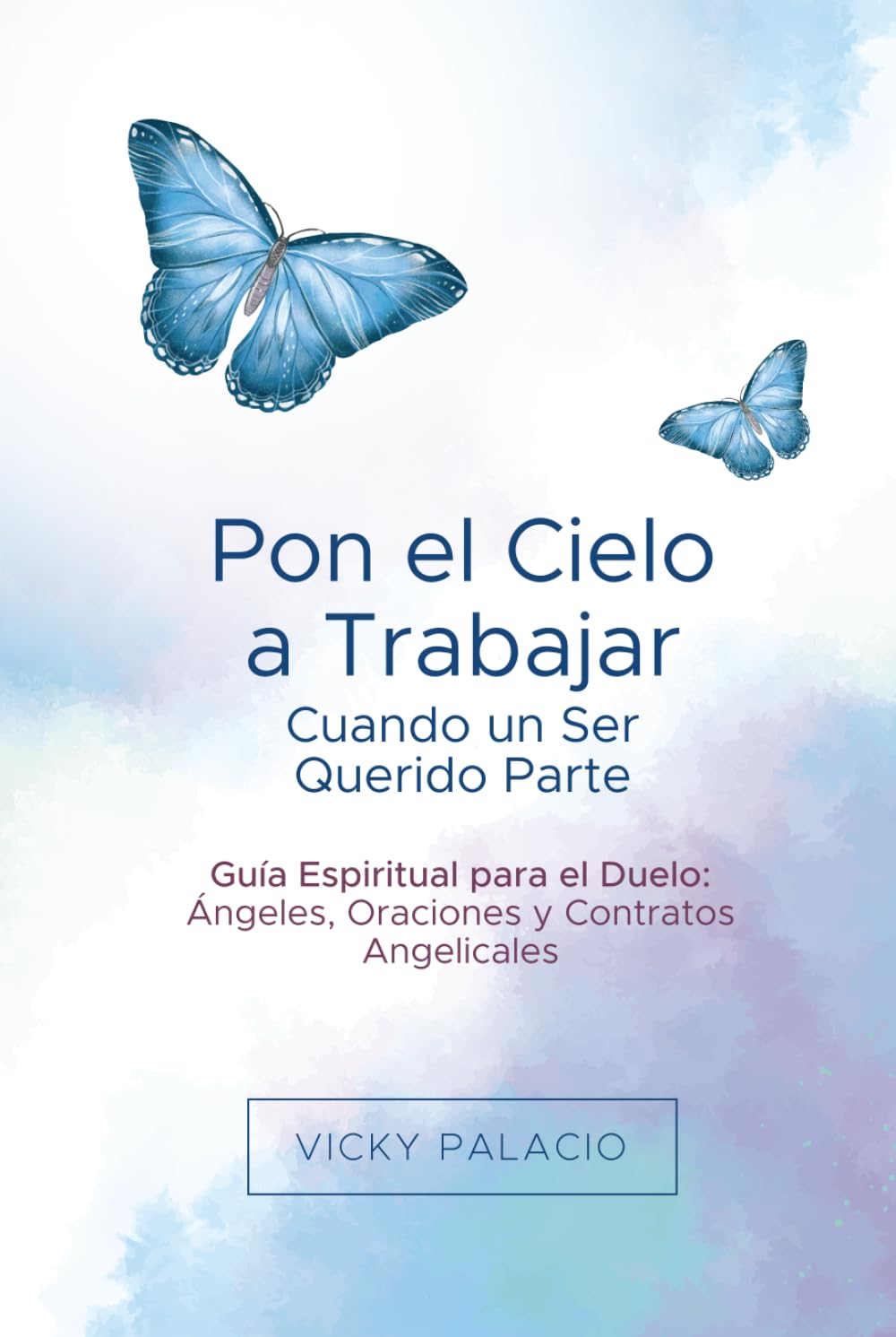 Pon el Cielo a Trabajar Cuando un Ser Querido Parte: Guía Espiritual para el Duelo: Ángeles, Oraciones y Contratos Angelicales