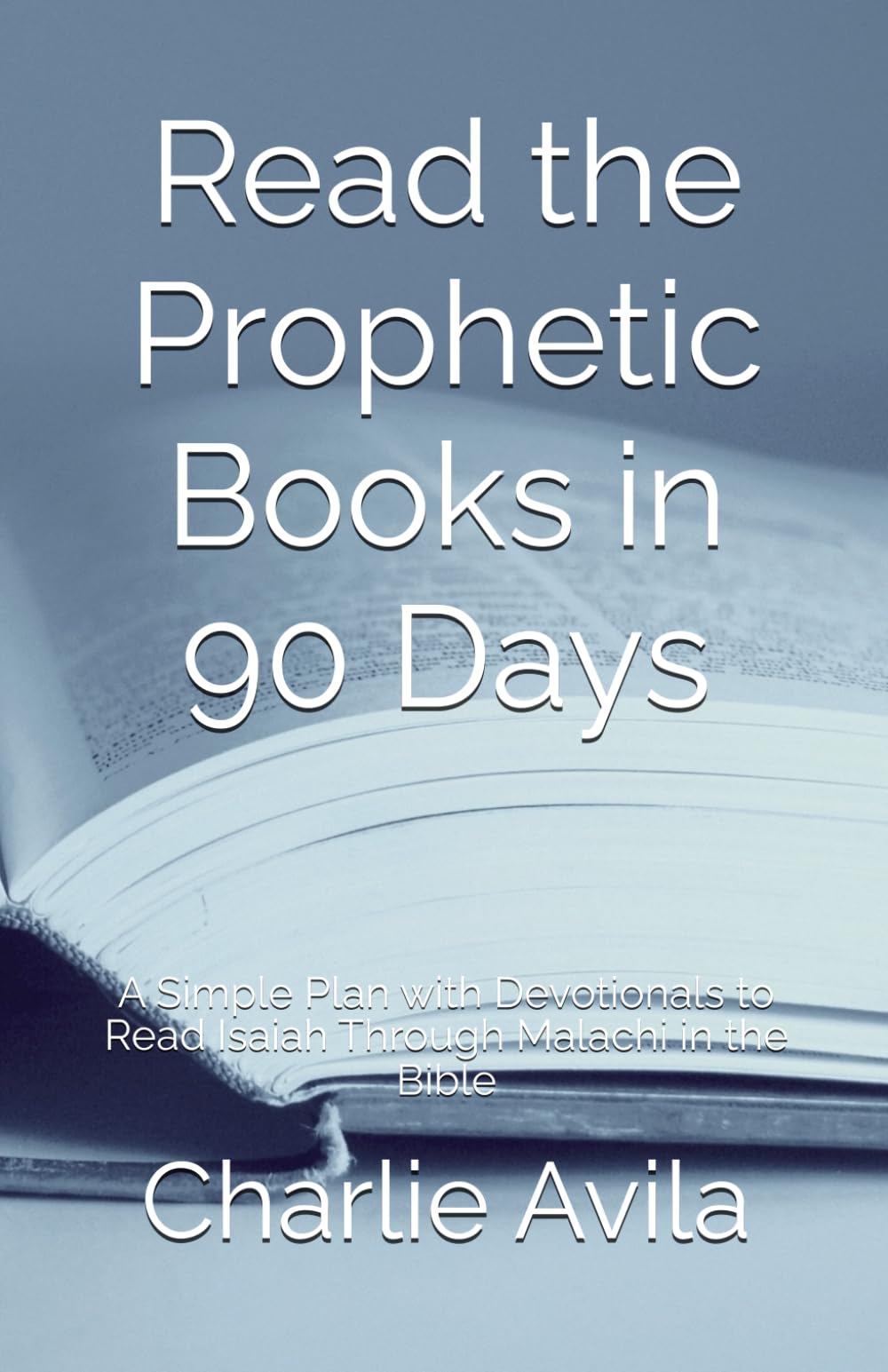 Read the Prophetic Books in 90 Days: A Simple Plan with Devotionals to Read Isaiah Through Malachi in the Bible