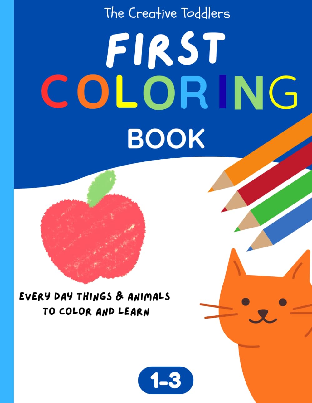 The Creative Toddlers first COLORING BOOK every day things & animals to color and learn: Fun and Easy Animal Coloring Pages to Help Toddlers Learn the English Alphabet