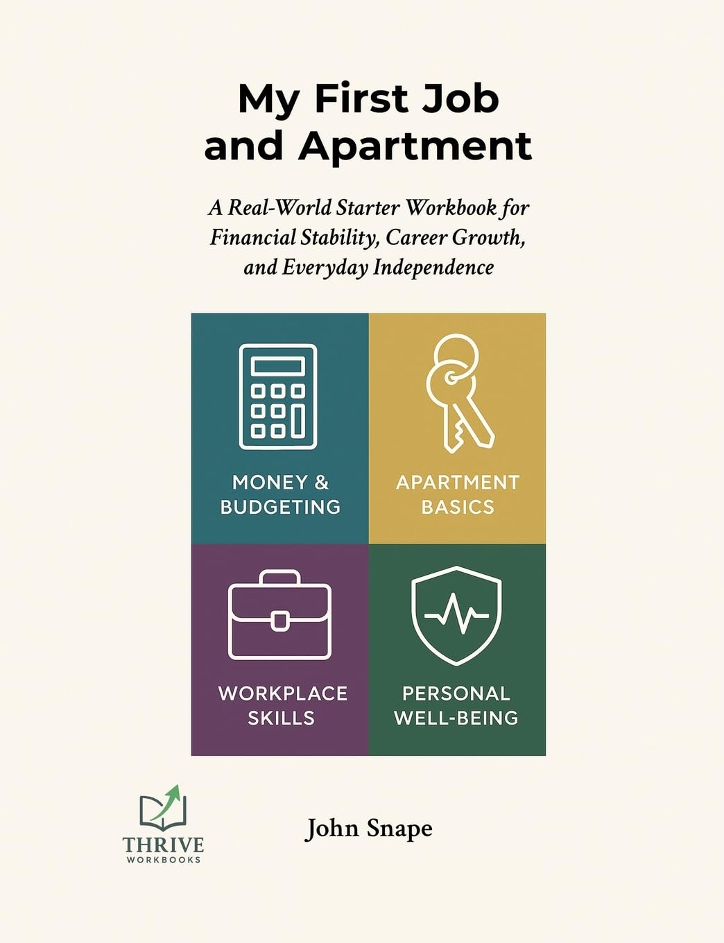 My First Job and Apartment: A Real-World Starter Workbook for Financial Stability, Career Growth, and Everyday Independence (Thrive Workbooks)