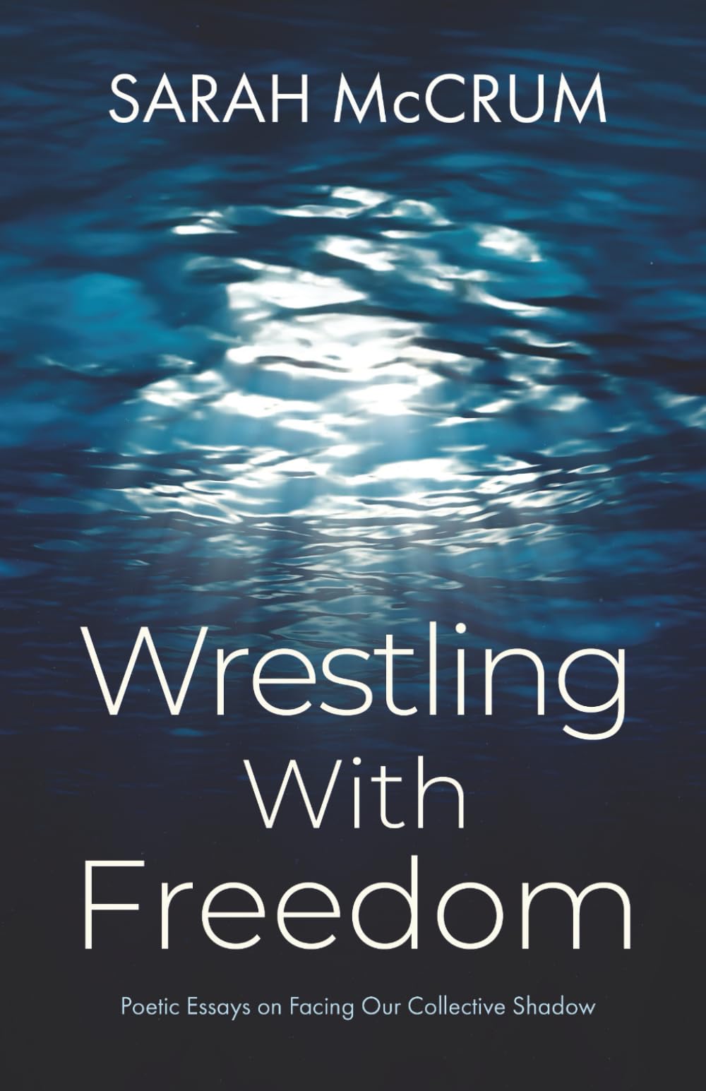 Wrestling With Freedom: Poetic Essays On Facing Our Collective Shadow
