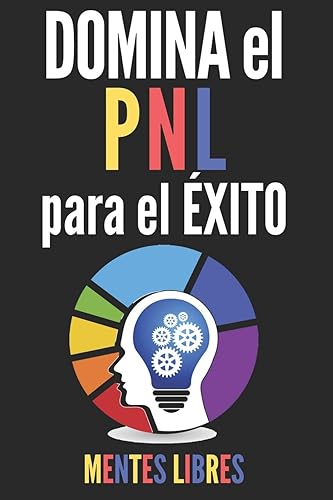 DOMINA EL PNL PARA EL ÉXITO!: Guía PODEROSA de la PROGRAMACIÓN NEUROLINGÜISTICA para el ÉXITO! TÉCNICAS INFALIBLES para el desarrollo personal! (Spanish Edition)