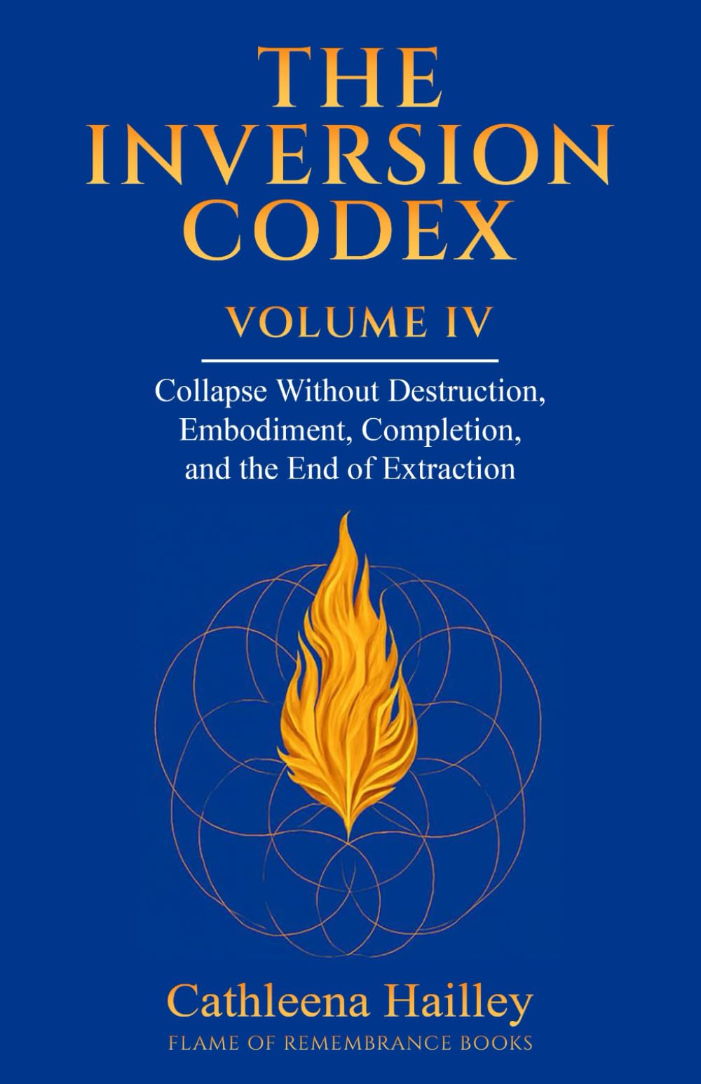 The Inversion Codex - Volume IV: Collapse Without Destruction Embodiment, Completion, and the End of Extraction