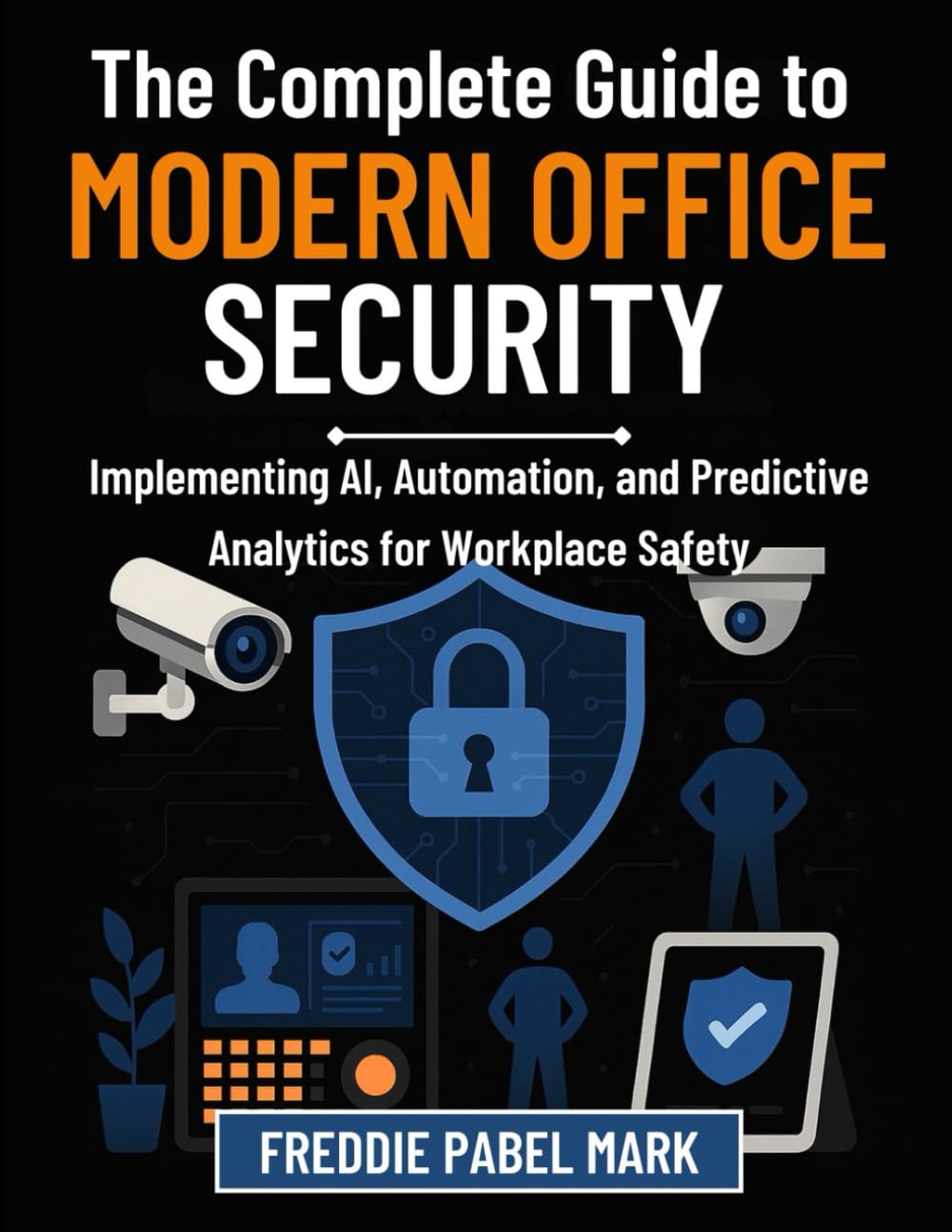 The Complete Guide to Modern Office Security: Implementing AI, Automation, and Predictive Analytics for Workplace Safety (Cybersecurity, Security and Encryption Mastery)