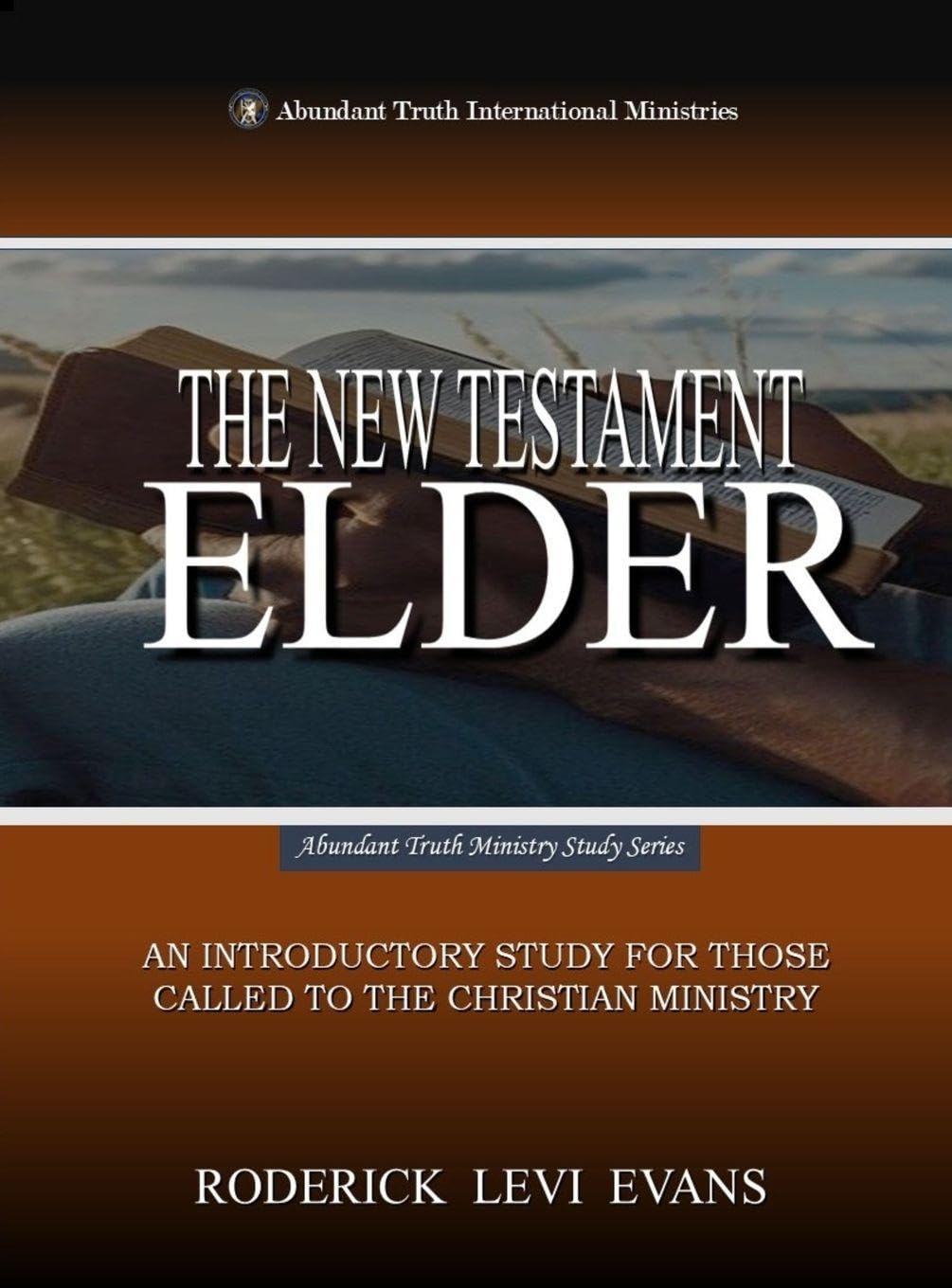 The New Testament Elder: An Introductory Study for Those Called to the Christian Ministry: 7 (Abundant Truth Leadership)
