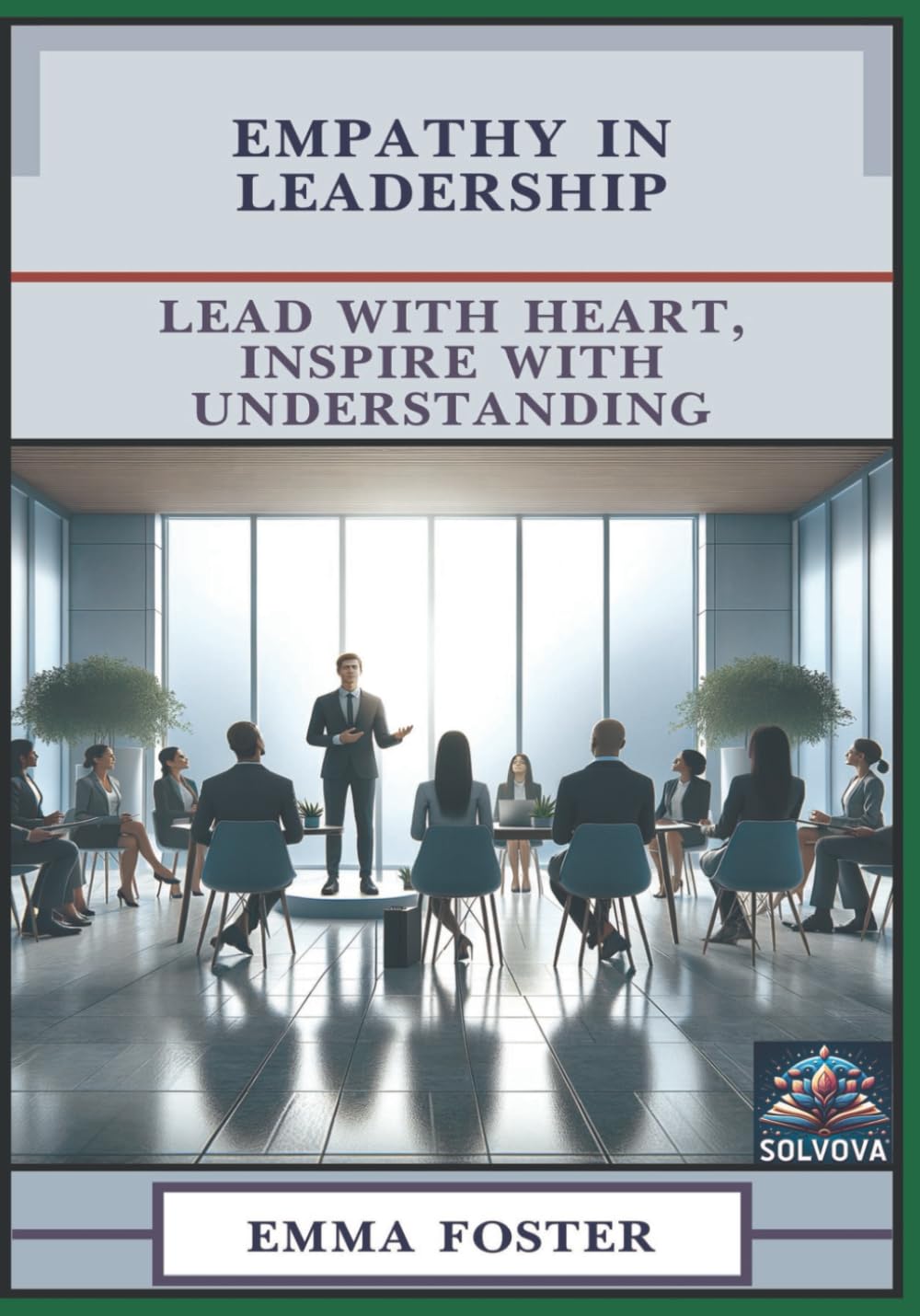 Empathy in Leadership: Lead with Heart, Inspire with Understanding