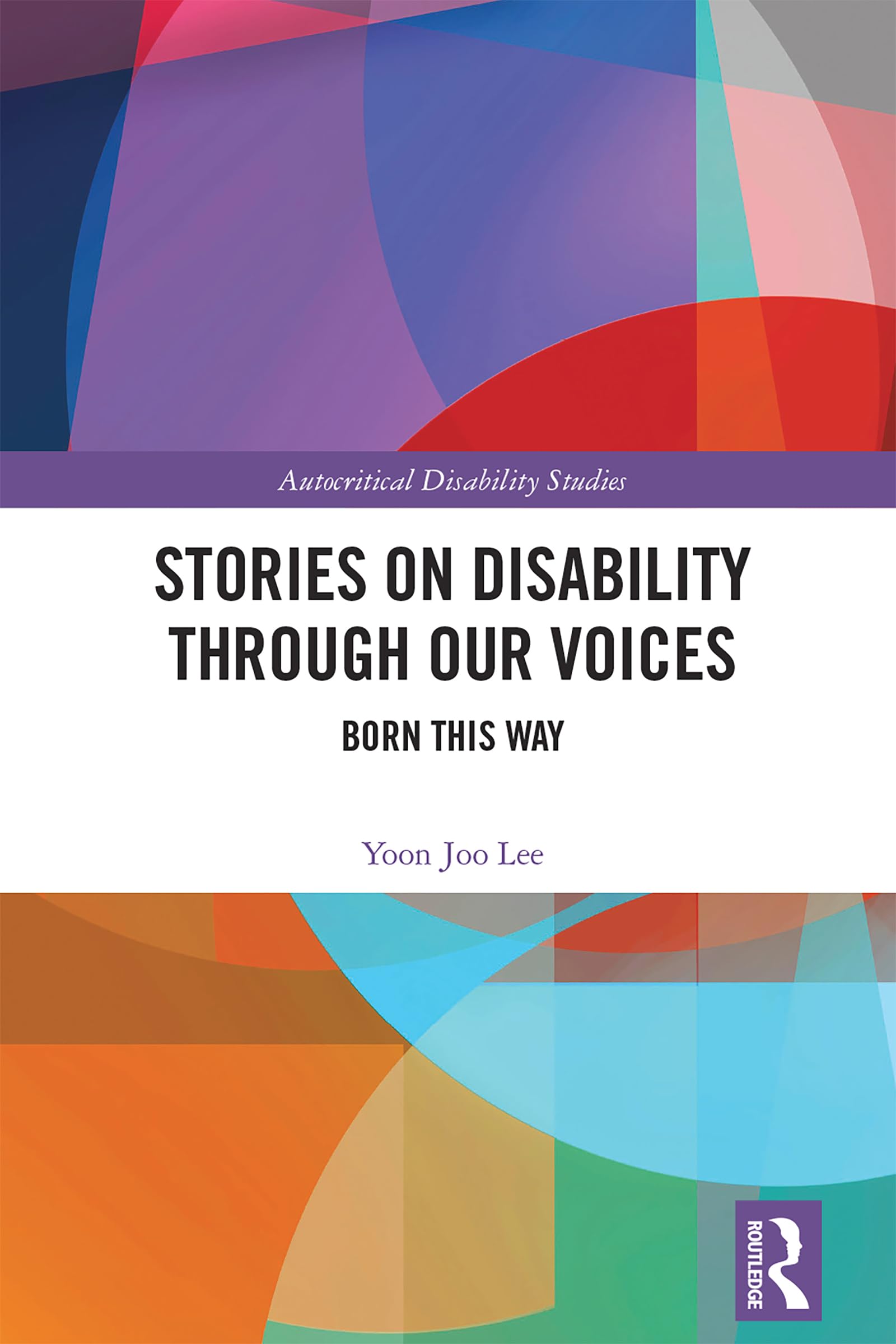 Stories on Disability Through our Voices: Born This Way (Autocritical Disability Studies)