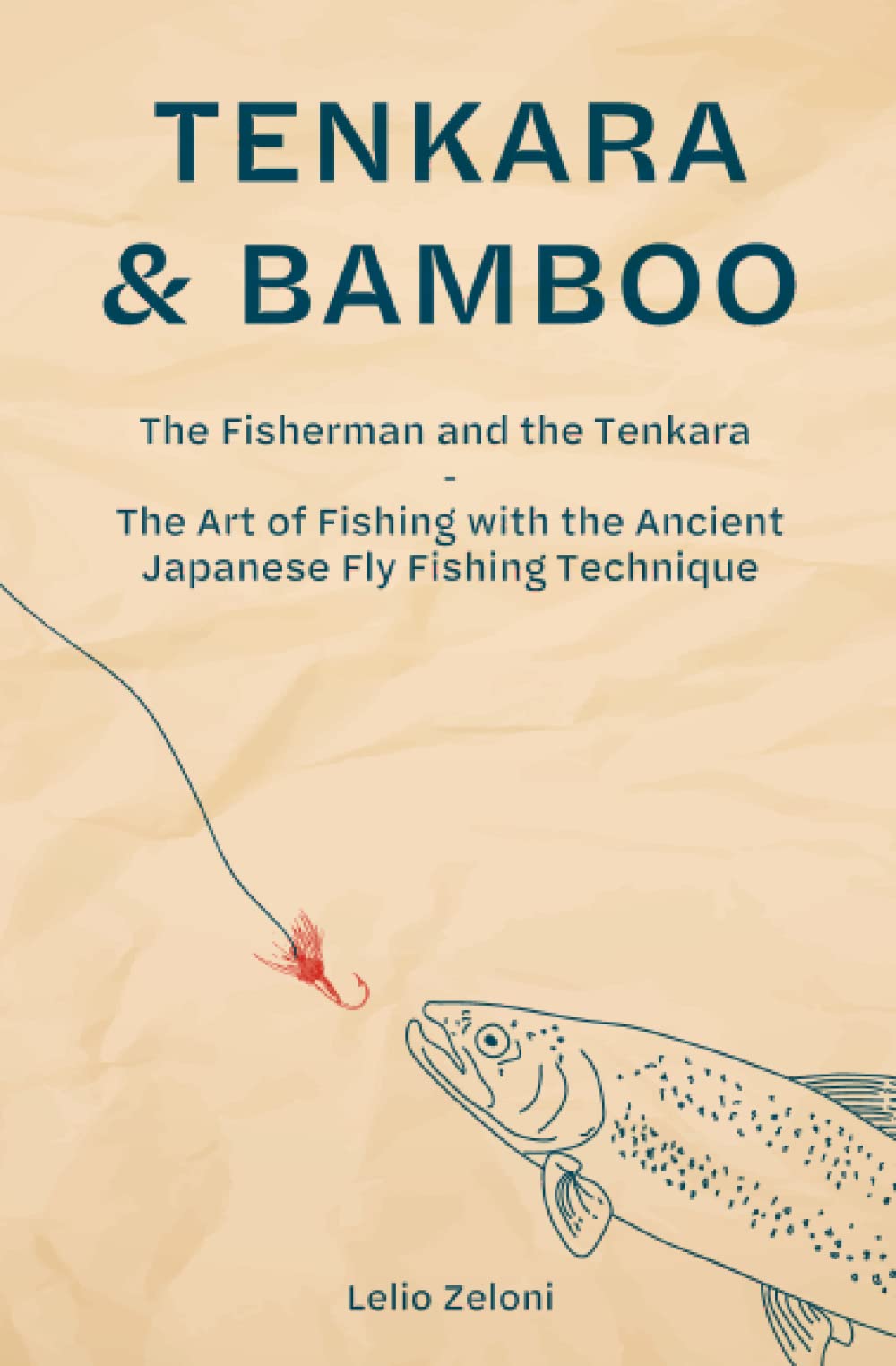 Tenkara & Bamboo: The Fisherman and the Tenkara - The Art of Fishing with the Ancient Japanese Fly Fishing Technique (Lelio's Fishing)