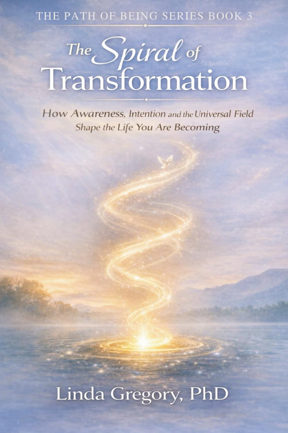 The Spiral of Transformation: Awakening Intention, Intuition and the Universal Field: 3 (The Path of Being Series Book 1 of Three)