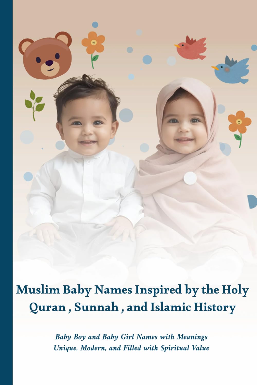 Muslim Baby Names Inspired by the Holy Quran , Sunnah , and Islamic History: Baby Boy and Baby Girl Names with Meanings | Unique , Modern , and Filled with Spiritual Value