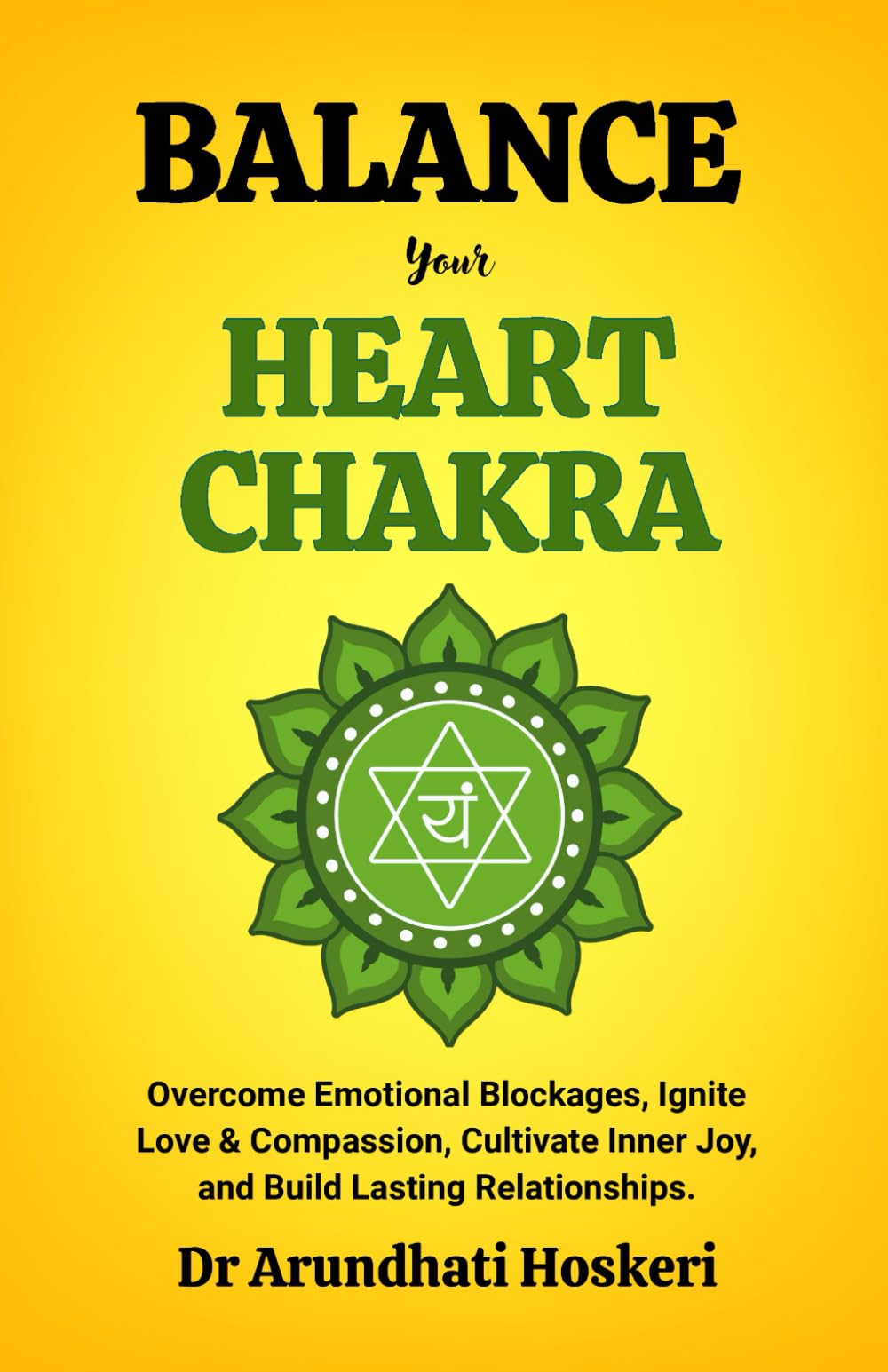 BALANCE YOUR HEART CHAKRA: Overcome Emotional Blockages, Ignite Love & Compassion, Cultivate Inner Joy, and Build Lasting Relationships. (The Practical Chakra Healing Wisdom)