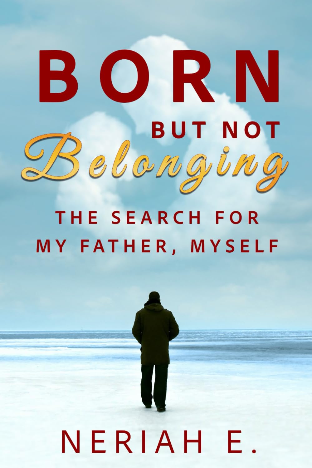 Born But Not Belonging: The Search For My Father Myself