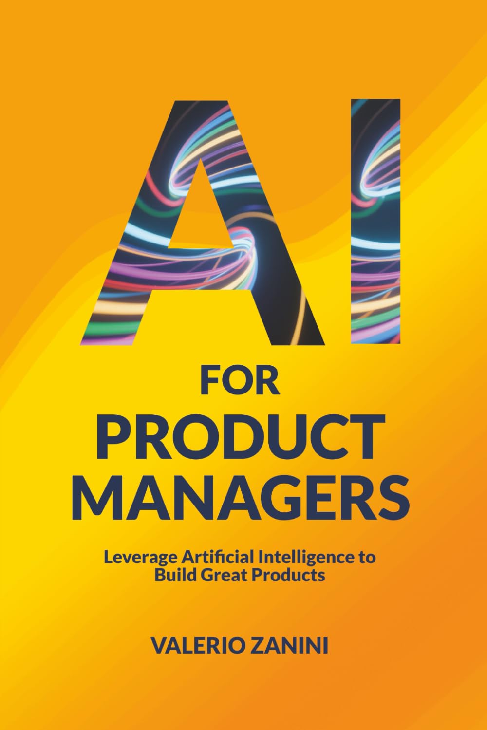 AI for Product Managers: Leverage Artificial Intelligence to Build Great Products