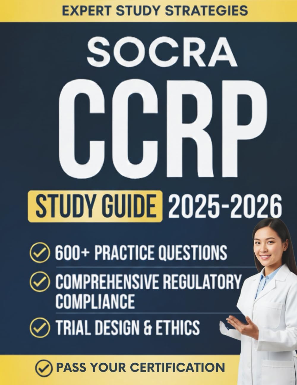 SOCRA CCRP Exam Study Guide 2025-2026: Complete Certification Prep for Clinical Research Professionals, Covering GCP, FDA Regulations, Ethics, Trial Management, and 600+ Practice Questions