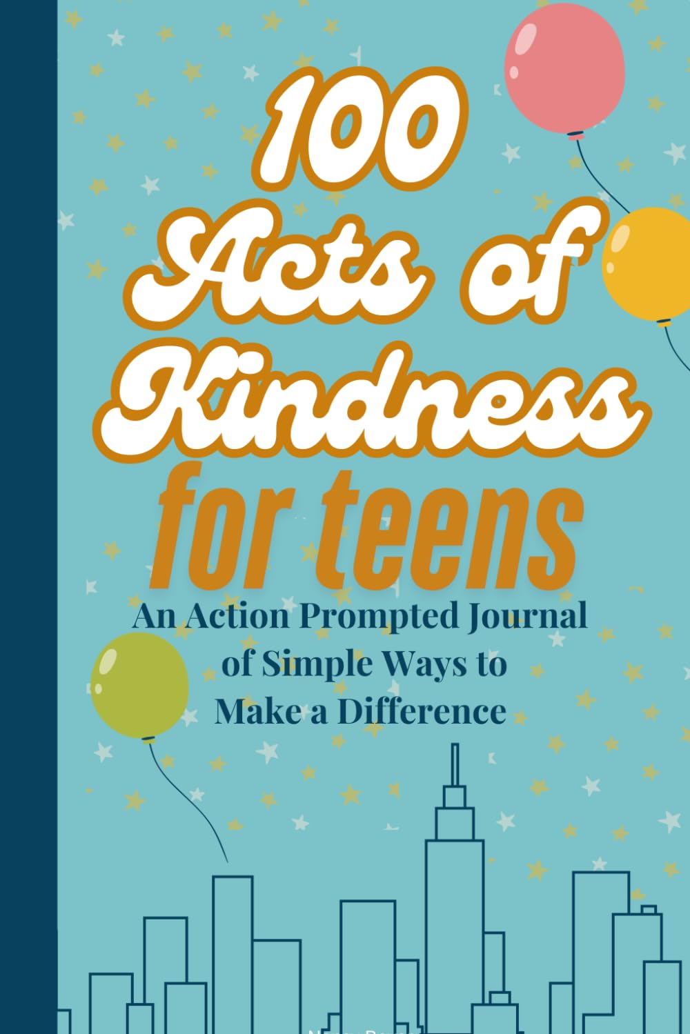 100 Acts of Kindness for Teens: an Action Prompted Journal of Simple Ways to Make a Difference