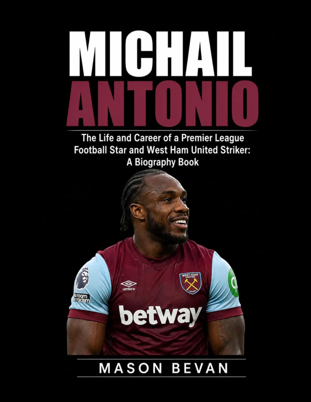 Michail Antonio: The Life and Career of a Premier League Football Star and West Ham United Striker: A Biography Book