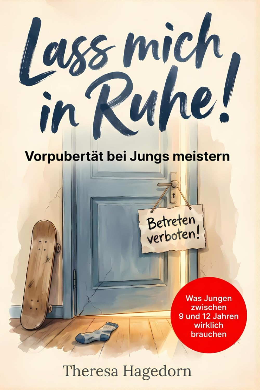 Lass mich in Ruhe! Vorpubertät bei Jungs meistern: Was Jungen zwischen 9 und 12 Jahren wirklich brauchen. Der praktische Eltern-Ratgeber
