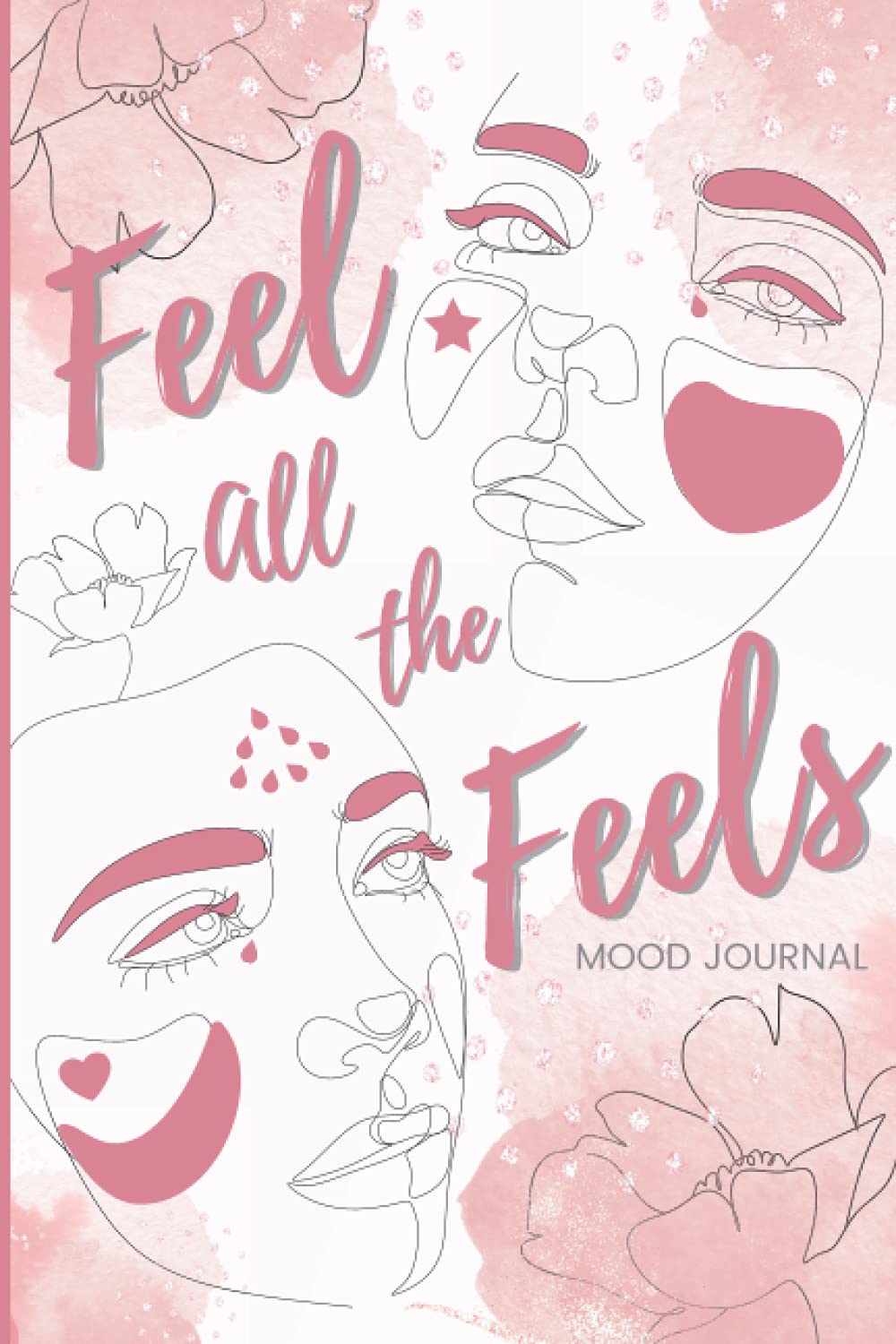 Feel All The Feels Mood Journal: Track My Moods Emotions Feelings on a Daily Basis for Women Youth Teens