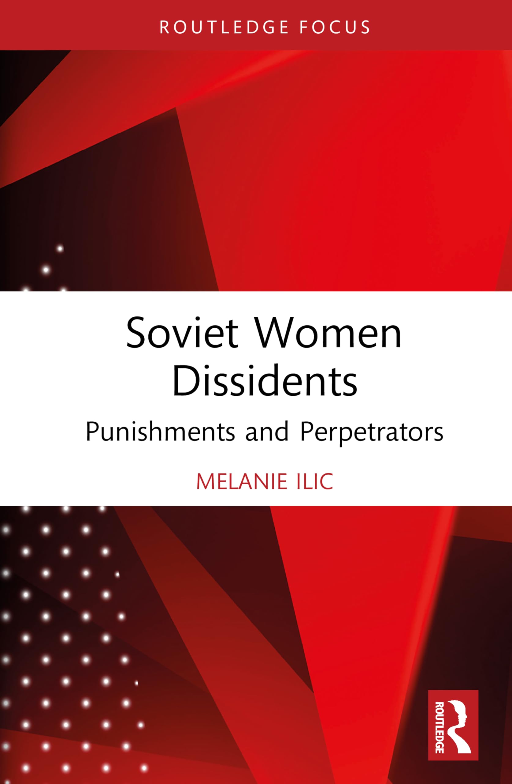 Soviet Women Dissidents: Punishments and Perpetrators (Routledge Studies in the History of Russia and Eastern Europe)