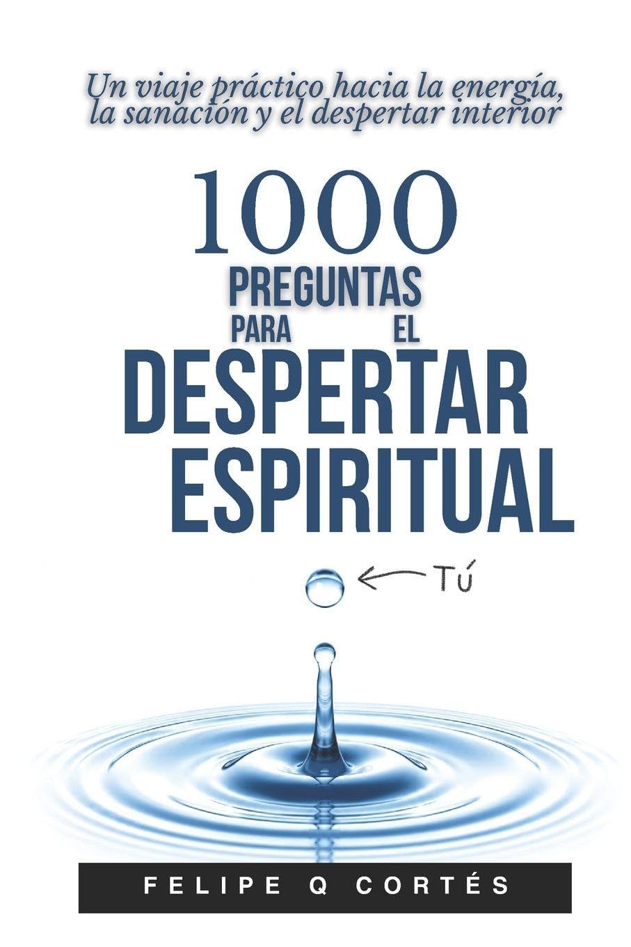 1000 Preguntas para el Despertar Espiritual: Un viaje práctico hacia la energía, la sanación y el despertar interior