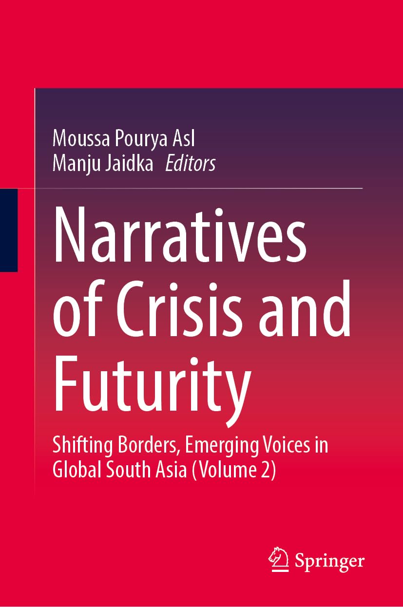Narratives of Crisis and Futurity: Shifting Borders, Emerging Voices in Global South Asia (Volume 2)
