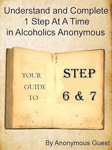 12 Steps of AA - Steps 6 & 7 - Understand and Complete One Step At A Time in Recovery with Alcoholics Anonymous