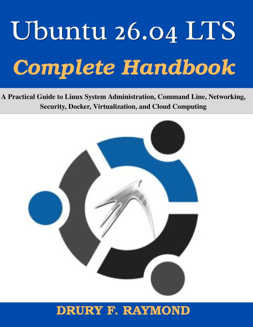 Ubuntu 26.04 LTS Complete Handbook: A Practical Guide to Linux System Administration, Command Line, Networking, Security, Docker, Virtualization, and Cloud Computing (Practical Tech Companion)