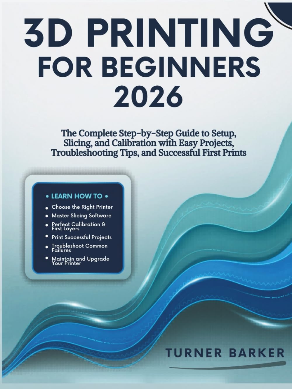 3D Printing for Beginners 2026: The Complete Step-by-Step Guide to Setup, Slicing, and Calibration with Easy Projects, Troubleshooting Tips, and Successful First Prints