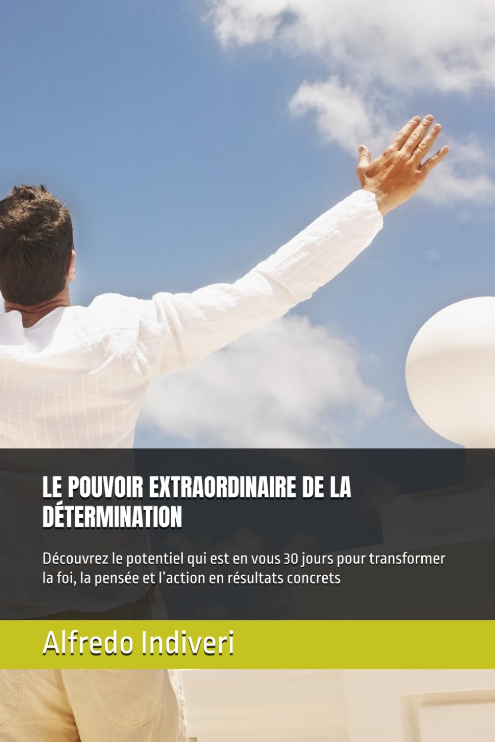 LE POUVOIR EXTRAORDINAIRE DE LA DÉTERMINATION: Découvrez le potentiel qui est en vous 30 jours pour transformer la foi, la pensée et l’action en résultats concrets