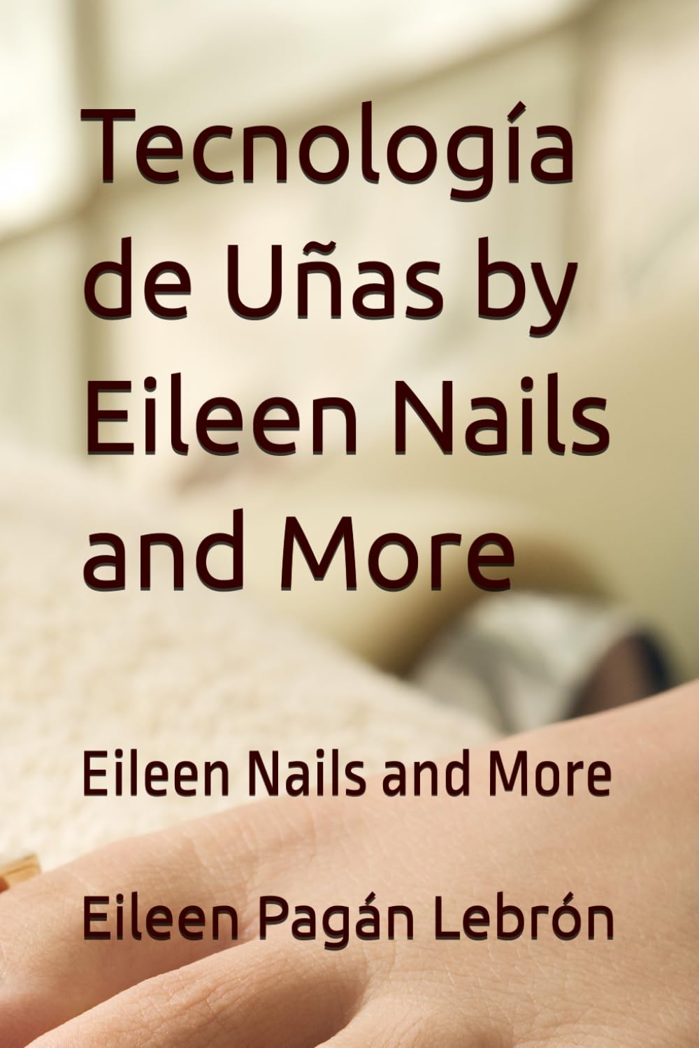 Tecnología de Uñas by Eileen Nails and More: Eileen Nails and More (Libro de Uñas)