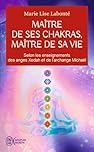 Maître de ses chakras, Maître de sa vie: Selon les enseignements des anges Xedah et de l'archange Michaël