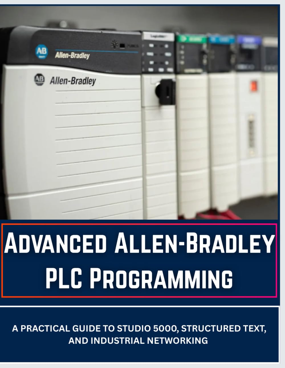 Advanced Allen-Bradley PLC Programming: A Practical Guide to Studio 5000, Structured Text, and Industrial Networking