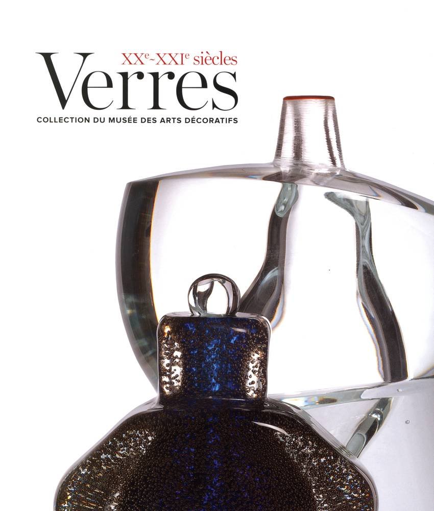 Verres XXe-XXIe siècles: Collection du musée des Arts décoratifs