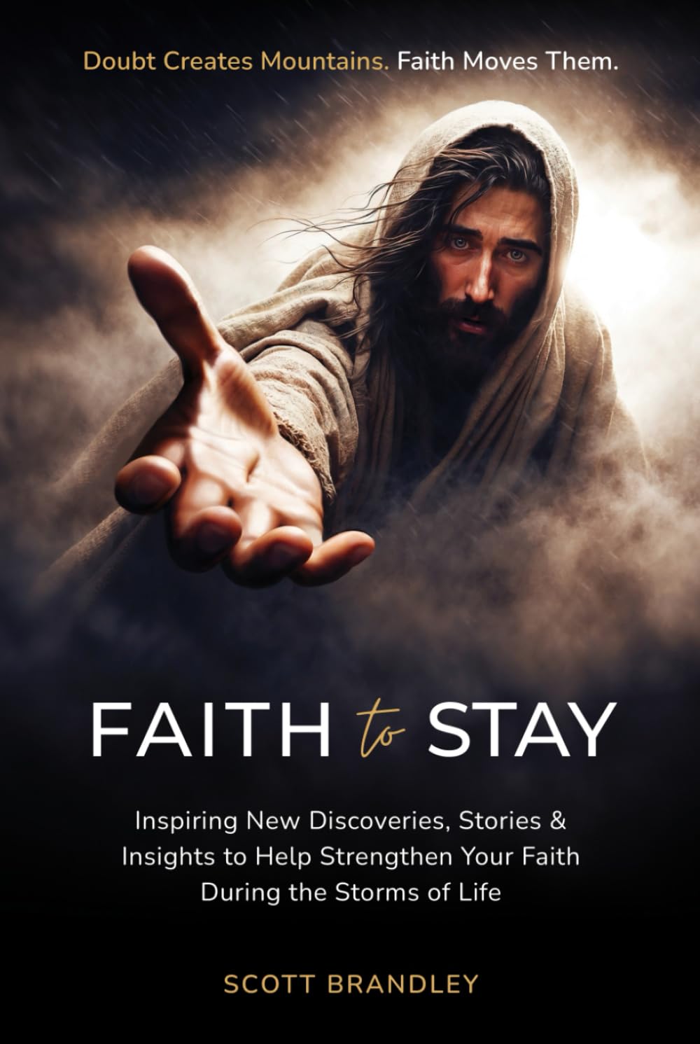 Faith to Stay: Inspiring New Discoveries, Stories & Insights To Help Strengthen Your Faith During the Storms of Life
