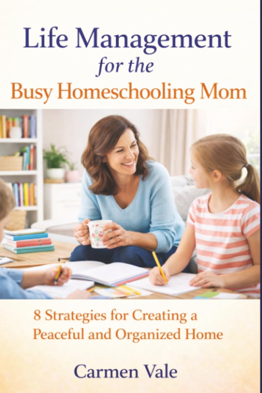 Life Management For The Busy Homeschooling Mom: 8 Strategies for Creating a Peaceful and Organized Home