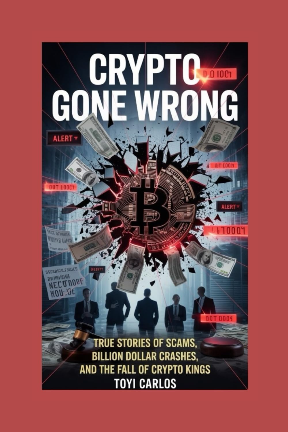 Crypto Gone Wrong: True Stories of Scams, Billion Dollar Crashes, and the Fall of Crypto Kings